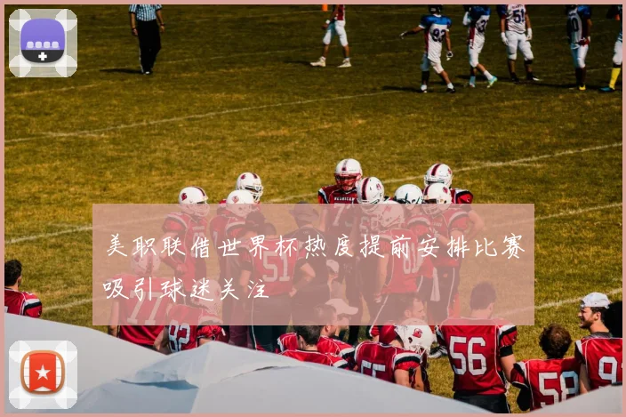 美职联借世界杯热度提前安排比赛吸引球迷关注